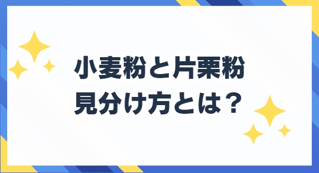 小麦粉　片栗粉　違い　見分け方