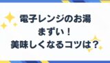 電子レンジ お湯がまずいと感じるのはなぜ!?おいしい白湯の作り方